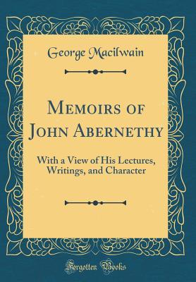 Full Download Memoirs of John Abernethy: With a View of His Lectures, Writings, and Character (Classic Reprint) - George Macilwain file in PDF