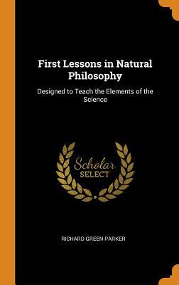 Download First Lessons in Natural Philosophy: Designed to Teach the Elements of the Science - Richard Green Parker file in ePub