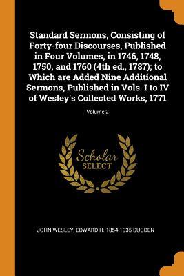 Download Standard Sermons, Consisting of Forty-Four Discourses, Published in Four Volumes, in 1746, 1748, 1750, and 1760 (4th Ed., 1787); To Which Are Added Nine Additional Sermons, Published in Vols. I to IV of Wesley's Collected Works, 1771; Volume 2 - John Wesley file in PDF