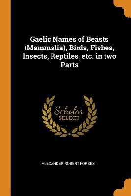 Read Gaelic Names of Beasts (Mammalia), Birds, Fishes, Insects, Reptiles, Etc. in Two Parts - Alexander Robert Forbes file in ePub
