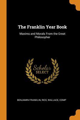 Full Download The Franklin Year Book: Maxims and Morals from the Great Philosopher - Benjamin Franklin file in PDF