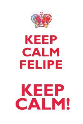 Read Online KEEP CALM FELIPE! AFFIRMATIONS WORKBOOK Positive Affirmations Workbook Includes: Mentoring Questions, Guidance, Supporting You - Affirmations World file in ePub
