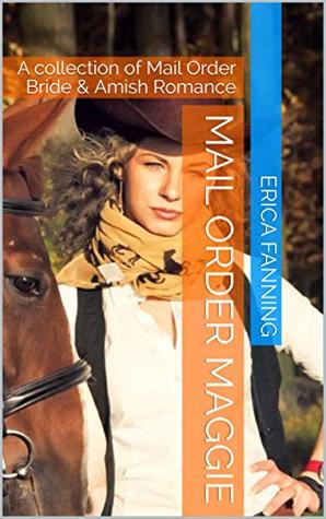 Download Mail Order Maggie: A collection of Mail Order Bride & Amish Romance - Erica Fanning | PDF