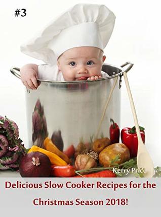 Full Download Delicious Slow Cooker Recipes for the Christmas Season 2018! : #3 (Christmas Slow Cooker Recipes) - Kerry Price file in ePub