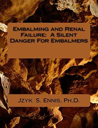 Read Embalming and Renal Failure: A Silent Danger For Embalmers - Jzyk S Ennis Ph.D. | PDF