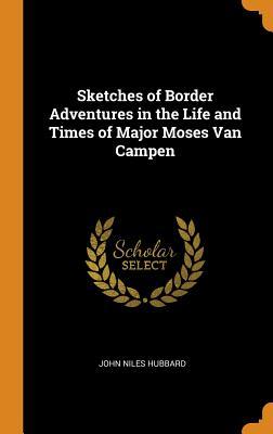 Read Sketches of Border Adventures in the Life and Times of Major Moses Van Campen - John Niles Hubbard file in ePub