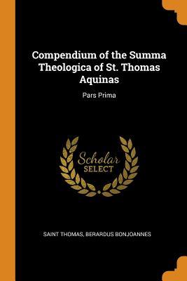 Read Online Compendium of the Summa Theologica of St. Thomas Aquinas: Pars Prima - Thomas Aquinas | ePub