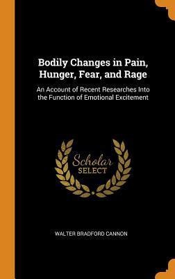 Read Online Bodily Changes in Pain, Hunger, Fear, and Rage: An Account of Recent Researches Into the Function of Emotional Excitement - Walter Bradford Cannon | PDF