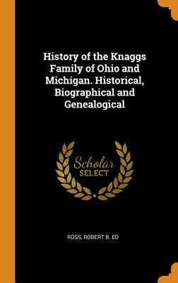 Read Online History of the Knaggs Family of Ohio and Michigan. Historical, Biographical and Genealogical - Robert B Ed Ross file in PDF