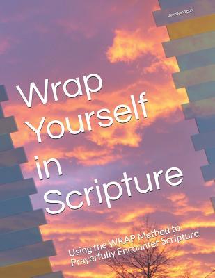 Read Online Wrap Yourself in Scripture: Using the Wrap Method to Prayerfully Encounter Scripture - Jennifer Vilcan | ePub