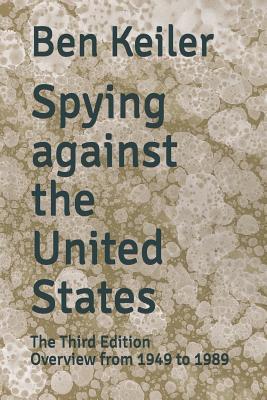 Read Online Spying Against the United States: The Third Edition Overview from 1949 to 1989 - Ben Keiler file in PDF