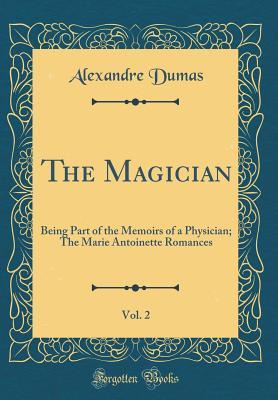 Read The Magician, Vol. 2: Being Part of the Memoirs of a Physician; The Marie Antoinette Romances (Classic Reprint) - Alexandre Dumas file in PDF