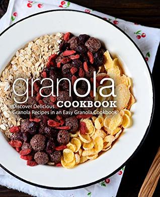 Read Granola Cookbook: Discover Delicious Granola Recipes in an Easy Granola Cookbook (2nd Edition) - BookSumo Press file in ePub