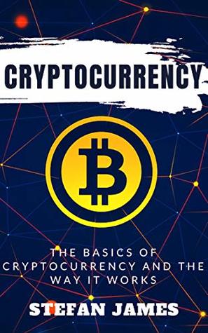 Read CRYPTOCURRENCY : The Basics Of Cryptocurrency And The Way It Works - Stefan James | ePub