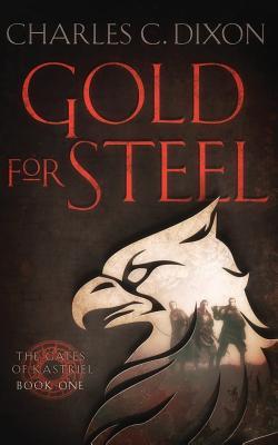 Read Gold for Steel: The Gates of Kastriel, Book One - Charles C Dixon | ePub
