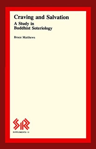 Read Online Craving and Salvation: A Study in Buddhist Soteriology (SR Supplements Book 13) - Bruce Matthews | PDF