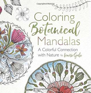 Read Online Coloring Botanical Mandalas: A Colorful Connection with Nature - Louise Gale | ePub