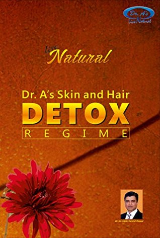 Download Dr. A's Hair & Skin DETOX Regime: How to live naturally with scientifically proven ancient knowledge? - Arvind Poswal | PDF