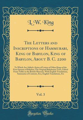 Download The Letters and Inscriptions of Hammurabi, King of Babylon, King of Babylon, about B. C. 2200, Vol. 3: To Which Are Added a Series of Letters of Other Kings of the First Dynasty of Babylon; The Original Babylonian Texts, Edited from Tables in the British - L W King file in ePub