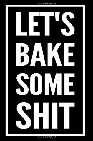 Read Online Let's Bake Some Shit: 110-Page Blank Lined Baking Recipe Journal Gag Gift - Under Rock Press file in PDF