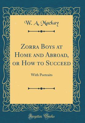 Full Download Zorra Boys at Home and Abroad, or How to Succeed: With Portraits (Classic Reprint) - W A MacKay file in ePub
