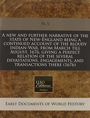 Read Online A New and Further Narrative of the State of New-England Being a Continued Account of the Bloudy Indian-War, from March Till August, 1676, Giving a Perfect Relation of the Several Devastations, Engagements, and Transactions There (1676) - N. S | ePub