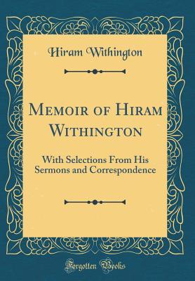 Full Download Memoir of Hiram Withington: With Selections from His Sermons and Correspondence (Classic Reprint) - Hiram Withington file in ePub