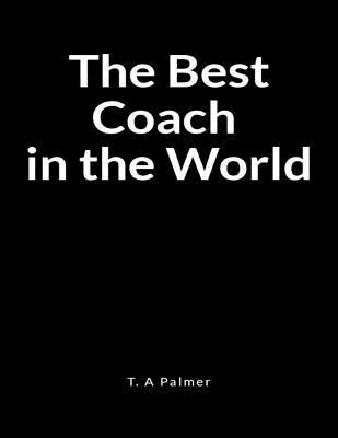 Read Online The Best Coach in the World: A Life Coaching Lined Writing Journal Book - T a Palmer | ePub