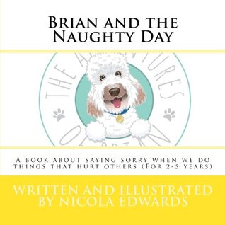 Download Brian and the Naughty Day (2-5 years): A book about saying sorry when we do things that hurt others: Volume 6 (The Adventures of Brian (2-5 years)) - Nicola Edwards | ePub