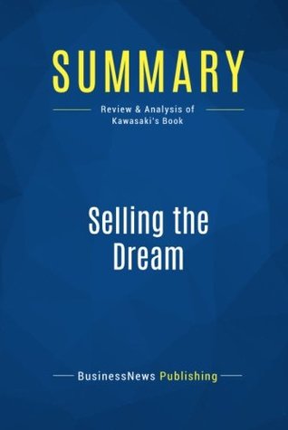 Read Summary: Selling the Dream: Review and Analysis of Kawasaki's Book - BusinessNews Publishing | ePub