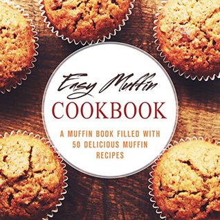 Full Download Easy Muffin Cookbook: A Muffin Book Filled With 50 Delicious Muffin Recipes (2nd Edition) - BookSumo Press file in ePub