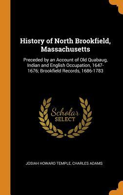 Full Download History of North Brookfield, Massachusetts: Preceded by an Account of Old Quabaug, Indian and English Occupation, 1647-1676; Brookfield Records, 1686-1783 - Josiah Howard Temple file in ePub