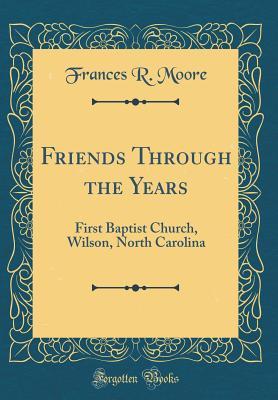 Download Friends Through the Years: First Baptist Church, Wilson, North Carolina (Classic Reprint) - Frances R Moore | ePub