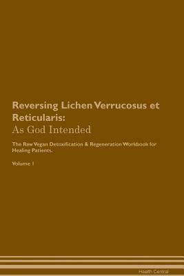 Read Online Reversing Lichen Verrucosus et Reticularis: As God Intended The Raw Vegan Plant-Based Detoxification & Regeneration Workbook for Healing Patients. Volume 1 - Health Central | ePub
