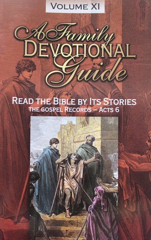 Read Online A Family Devotional Guide: Read the Bible by Its Stories, Volume XI: The Gospel Records -- Acts 6 (11) - Clarence Sexton file in ePub