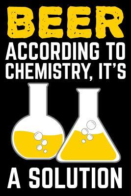 Download Beer According to Chemistry It's a Solution: Funny Science Journal Notebook Beer Gift (6 X 9) - Steve Dorr file in ePub