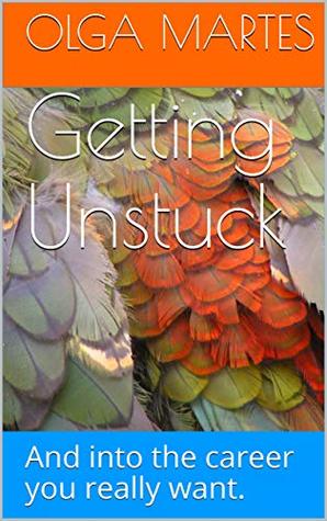 Read Online Getting Unstuck: And into the career you really want. - Olga Martes | PDF