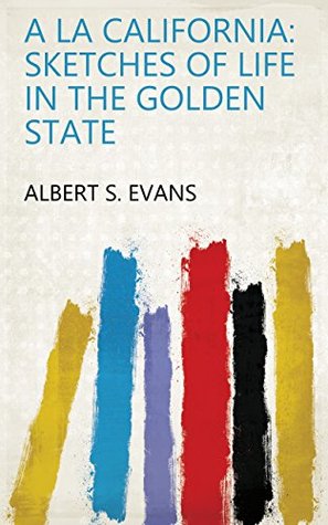 Full Download A la California: Sketches of Life in the Golden State - Albert S. Evans file in PDF