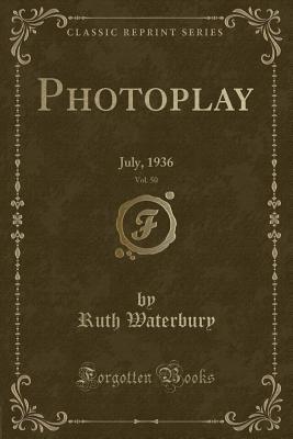 Read Online Photoplay, Vol. 50: July, 1936 (Classic Reprint) - Ruth Waterbury | PDF