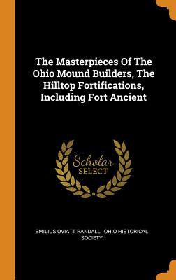 Read The Masterpieces of the Ohio Mound Builders, the Hilltop Fortifications, Including Fort Ancient - Emilius Oviatt Randall | ePub