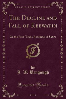 Read The Decline and Fall of Keewatin: Or the Free-Trade Redskins; A Satire (Classic Reprint) - J W Bengough file in ePub