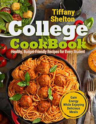 Download College Cookbook: Healthy, Budget-Friendly Recipes for Every Student   Gain Energy While Enjoying Delicious Meals - Tiffany Shelton file in ePub