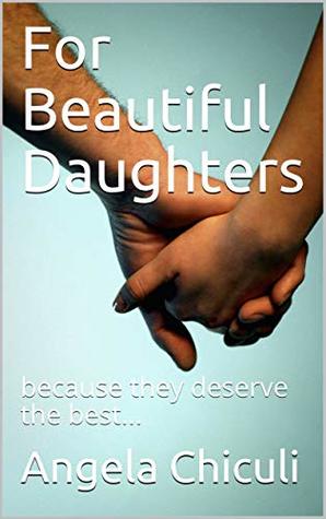 Read Online For Beautiful Daughters: because they deserve the best - Angela Chiculi file in PDF