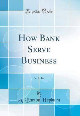 Full Download How Bank Serve Business, Vol. 16 (Classic Reprint) - Alonzo Barton Hepburn file in PDF