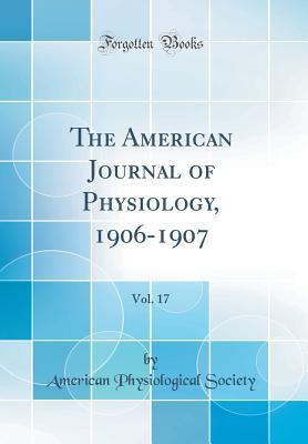 Read Online The American Journal of Physiology, 1906-1907, Vol. 17 (Classic Reprint) - American Physiological Society | ePub