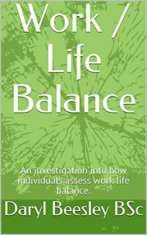 Read Work / Life Balance: An investigation into how individuals assess work life balance. - Daryl Beesley BSc file in ePub