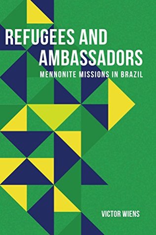 Read Online Refugees and Ambassadors: Mennonite Missions in Brazil - Victor Wiens file in PDF