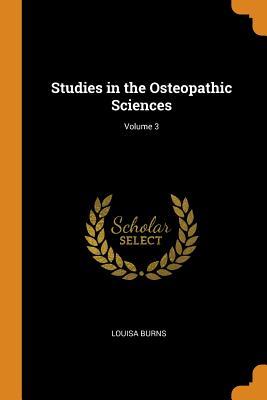 Read Online Studies in the Osteopathic Sciences; Volume 3 - Louisa Burns | PDF