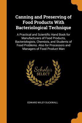 Download Canning and Preserving of Food Products with Bacteriological Technique: A Practical and Scientific Hand Book for Manufacturers of Food Products, Bacteriologists, Chemists, and Students of Food Problems. Also for Processors and Managers of Food Product Man - Edward Wiley Duckwall file in ePub