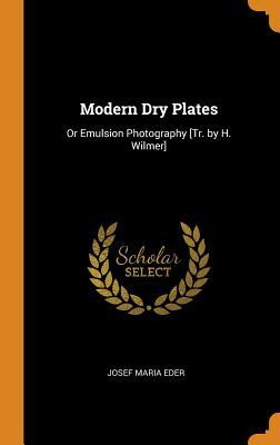 Full Download Modern Dry Plates: Or Emulsion Photography [tr. by H. Wilmer] - Josef Maria Eder | PDF